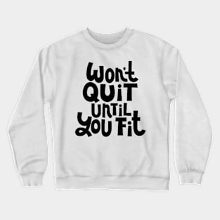 Won't Quit Until You Fit - Gym Workout Fitness Motivation Quote Crewneck Sweatshirt